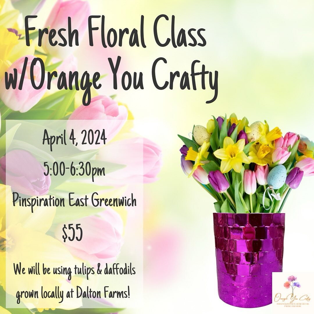 Fresh Floral class with "Orange you Crafty" April 4th 5:00- 6:30